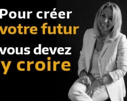 Pour créer votre futur, vous devez y croire